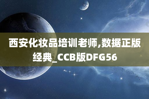 西安化妆品培训老师,数据正版经典_CCB版DFG56