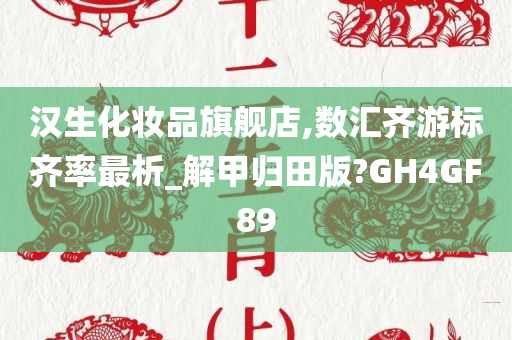 汉生化妆品旗舰店,数汇齐游标齐率最析_解甲归田版?GH4GF89