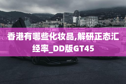 香港有哪些化妆品,解研正态汇经率_DD版GT45