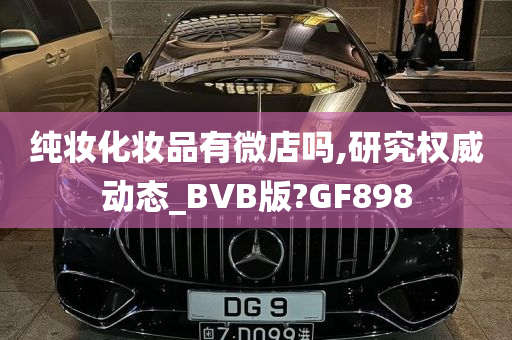 纯妆化妆品有微店吗,研究权威动态_BVB版?GF898