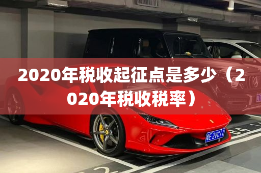 2020年税收起征点是多少（2020年税收税率）