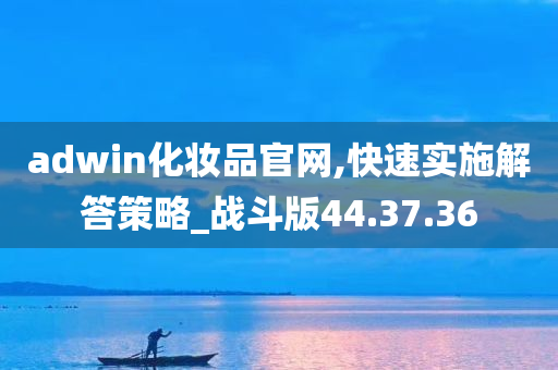 adwin化妆品官网,快速实施解答策略_战斗版44.37.36