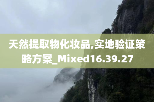 天然提取物化妆品,实地验证策略方案_Mixed16.39.27