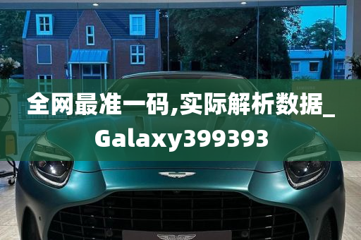 全网最准一码,实际解析数据_Galaxy399393