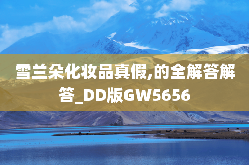 雪兰朵化妆品真假,的全解答解答_DD版GW5656