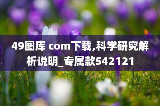 49图库 com下载,科学研究解析说明_专属款542121