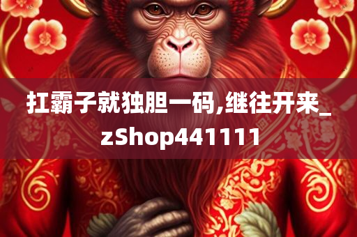 扛霸子就独胆一码,继往开来_zShop441111