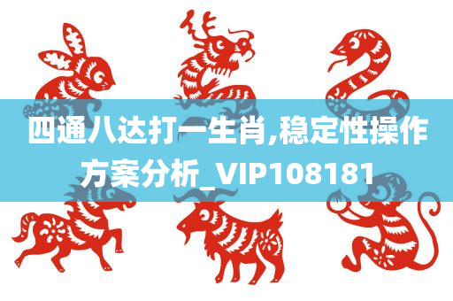 四通八达打一生肖,稳定性操作方案分析_VIP108181