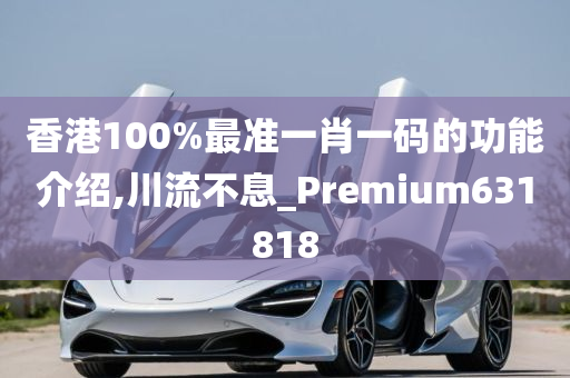 香港100%最准一肖一码的功能介绍,川流不息_Premium631818