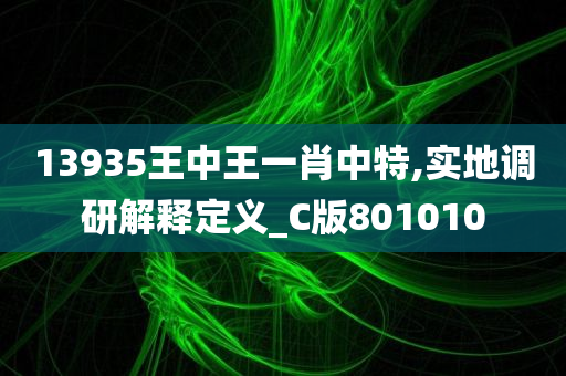 13935王中王一肖中特,实地调研解释定义_C版801010