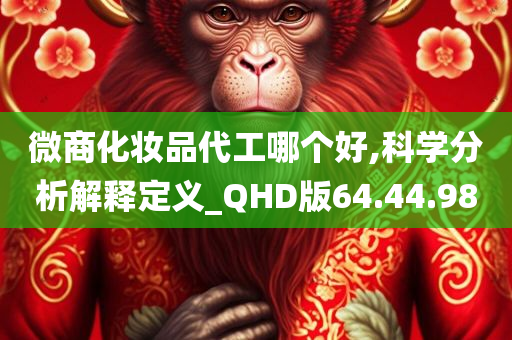 微商化妆品代工哪个好,科学分析解释定义_QHD版64.44.98