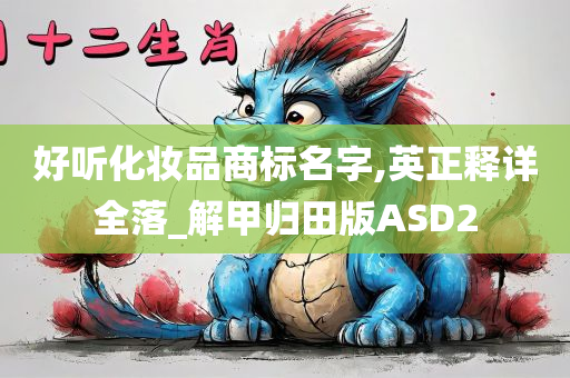 好听化妆品商标名字,英正释详全落_解甲归田版ASD2