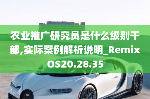 农业推广研究员是什么级别干部,实际案例解析说明_RemixOS20.28.35