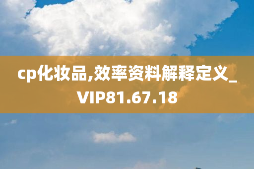 cp化妆品,效率资料解释定义_VIP81.67.18