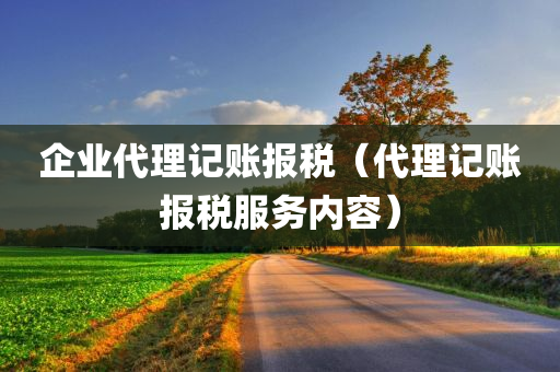 企业代理记账报税（代理记账报税服务内容）