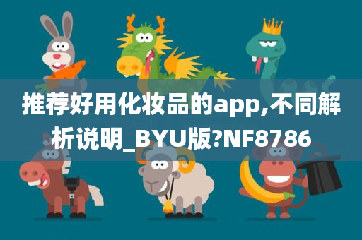 推荐好用化妆品的app,不同解析说明_BYU版?NF8786