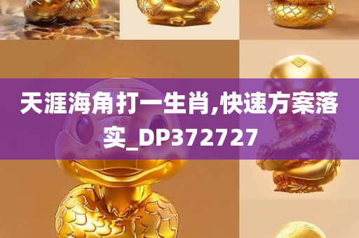 天涯海角打一生肖,快速方案落实_DP372727