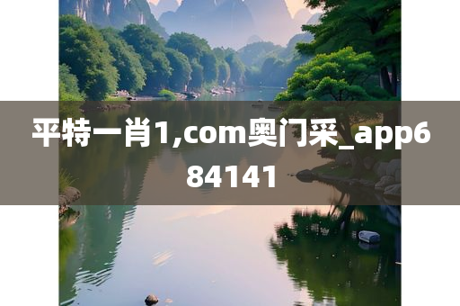 平特一肖1,com奥门采_app684141