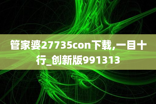 管家婆27735con下载,一目十行_创新版991313