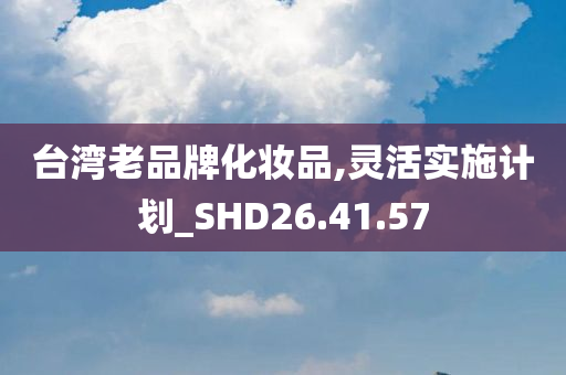 台湾老品牌化妆品,灵活实施计划_SHD26.41.57