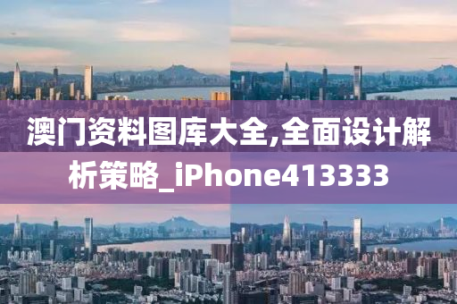 澳门资料图库大全,全面设计解析策略_iPhone413333