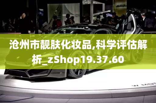 沧州市靓肤化妆品,科学评估解析_zShop19.37.60