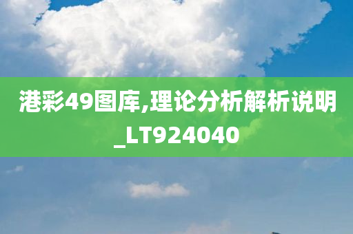 港彩49图库,理论分析解析说明_LT924040