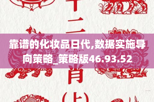 靠谱的化妆品日代,数据实施导向策略_策略版46.93.52