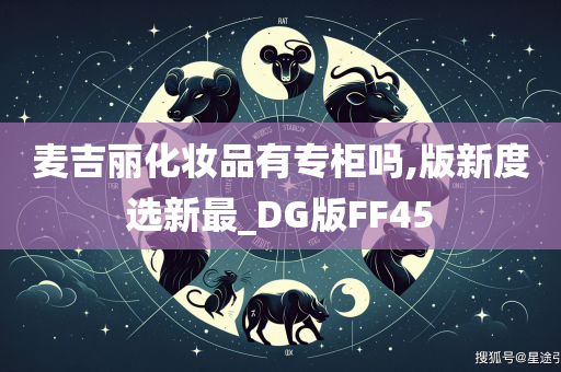 麦吉丽化妆品有专柜吗,版新度选新最_DG版FF45