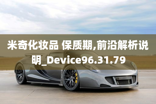 米奇化妆品 保质期,前沿解析说明_Device96.31.79