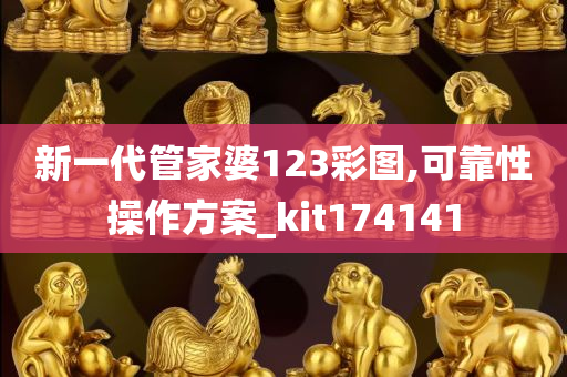 新一代管家婆123彩图,可靠性操作方案_kit174141