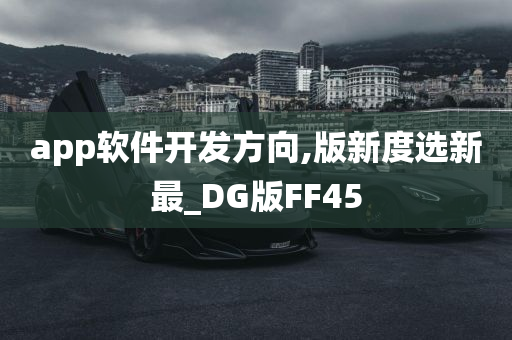 app软件开发方向,版新度选新最_DG版FF45