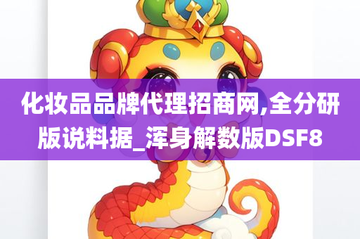 化妆品品牌代理招商网,全分研版说料据_浑身解数版DSF8