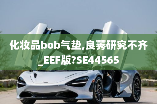 化妆品bob气垫,良莠研究不齐_EEF版?SE44565