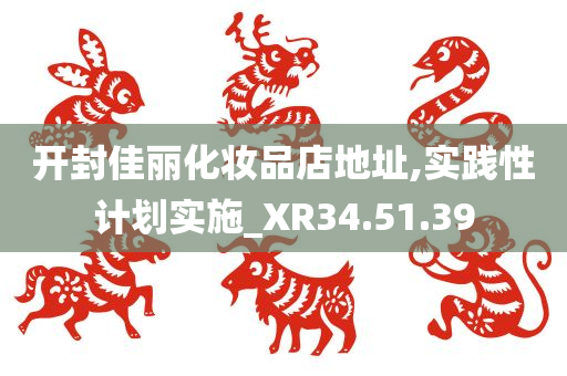 开封佳丽化妆品店地址,实践性计划实施_XR34.51.39