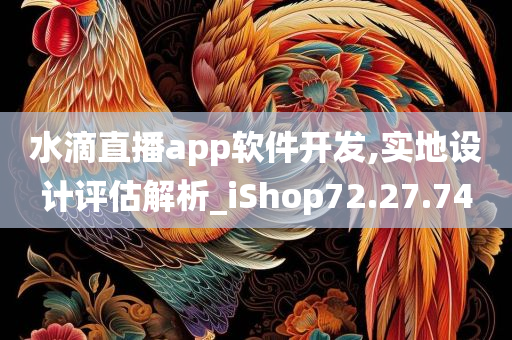 水滴直播app软件开发,实地设计评估解析_iShop72.27.74