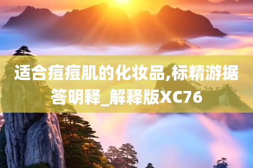 适合痘痘肌的化妆品,标精游据答明释_解释版XC76