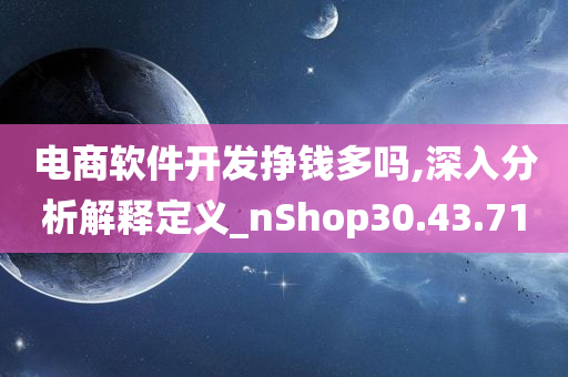 电商软件开发挣钱多吗,深入分析解释定义_nShop30.43.71