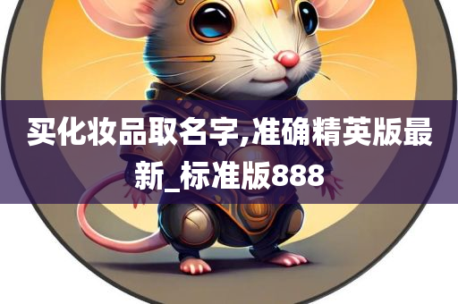 买化妆品取名字,准确精英版最新_标准版888