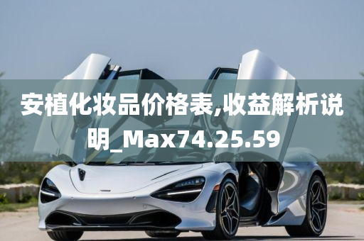 安植化妆品价格表,收益解析说明_Max74.25.59