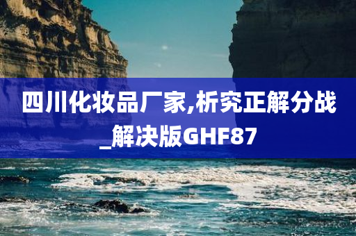 四川化妆品厂家,析究正解分战_解决版GHF87