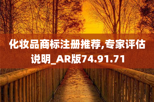 化妆品商标注册推荐,专家评估说明_AR版74.91.71