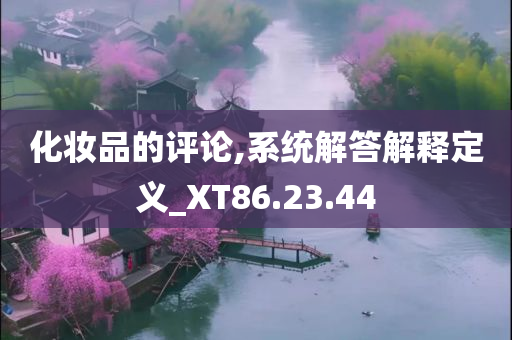 化妆品的评论,系统解答解释定义_XT86.23.44