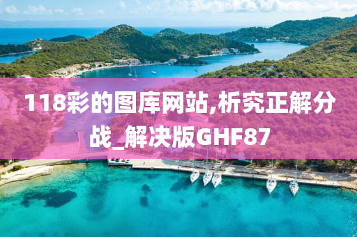 118彩的图库网站,析究正解分战_解决版GHF87