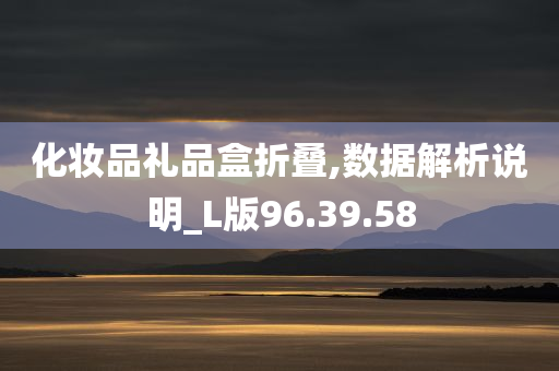 化妆品礼品盒折叠,数据解析说明_L版96.39.58