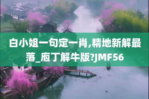 白小姐一句定一肖,精地新解最落_庖丁解牛版?JMF56