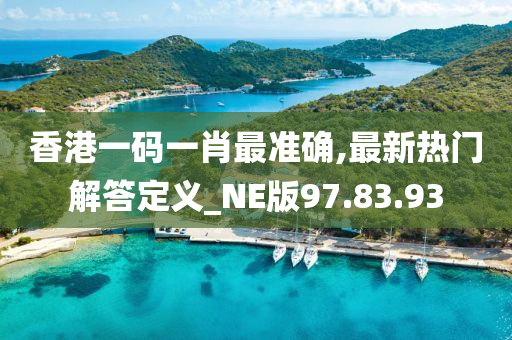 香港一码一肖最准确,最新热门解答定义_NE版97.83.93