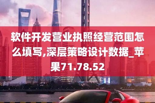 软件开发营业执照经营范围怎么填写,深层策略设计数据_苹果71.78.52