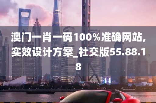 澳门一肖一码100%准确网站,实效设计方案_社交版55.88.18