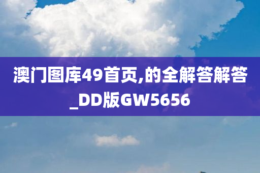 澳门图库49首页,的全解答解答_DD版GW5656